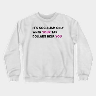 It's socialism only when your tax dollars help you Crewneck Sweatshirt